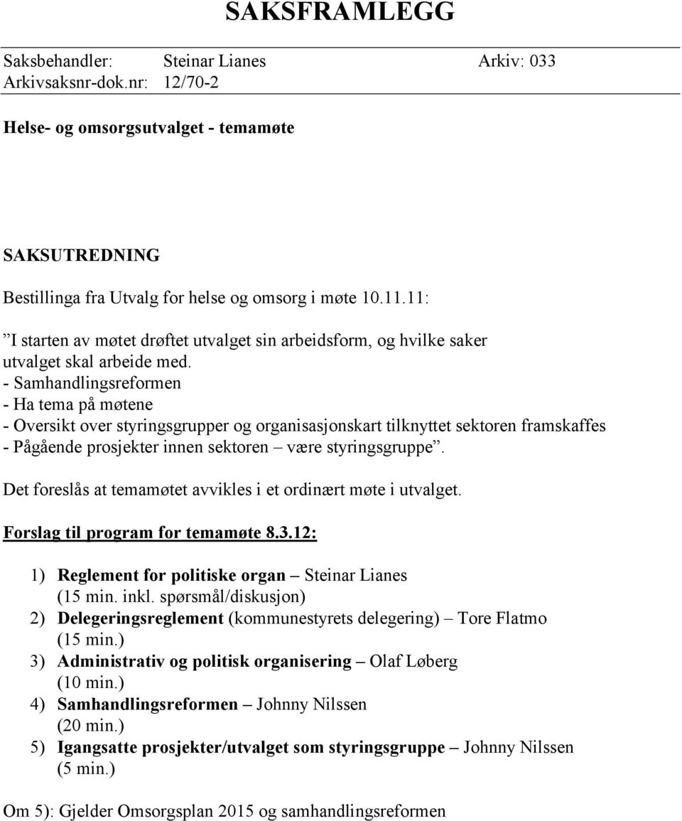 - Samhandlingsreformen - Ha tema på møtene - Oversikt over styringsgrupper og organisasjonskart tilknyttet sektoren framskaffes - Pågående prosjekter innen sektoren være styringsgruppe.