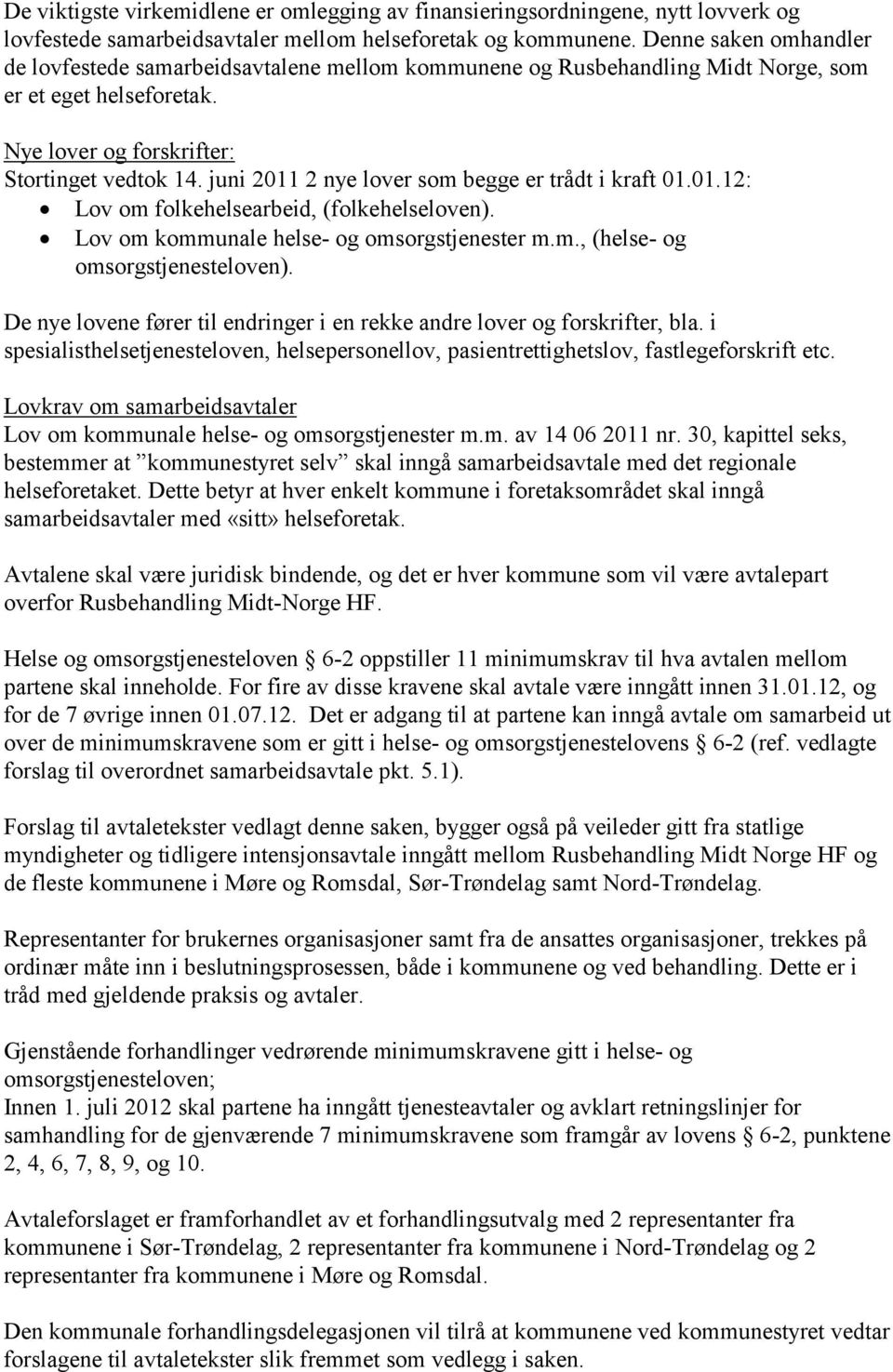 juni 2011 2 nye lover som begge er trådt i kraft 01.01.12: Lov om folkehelsearbeid, (folkehelseloven). Lov om kommunale helse- og omsorgstjenester m.m., (helse- og omsorgstjenesteloven).