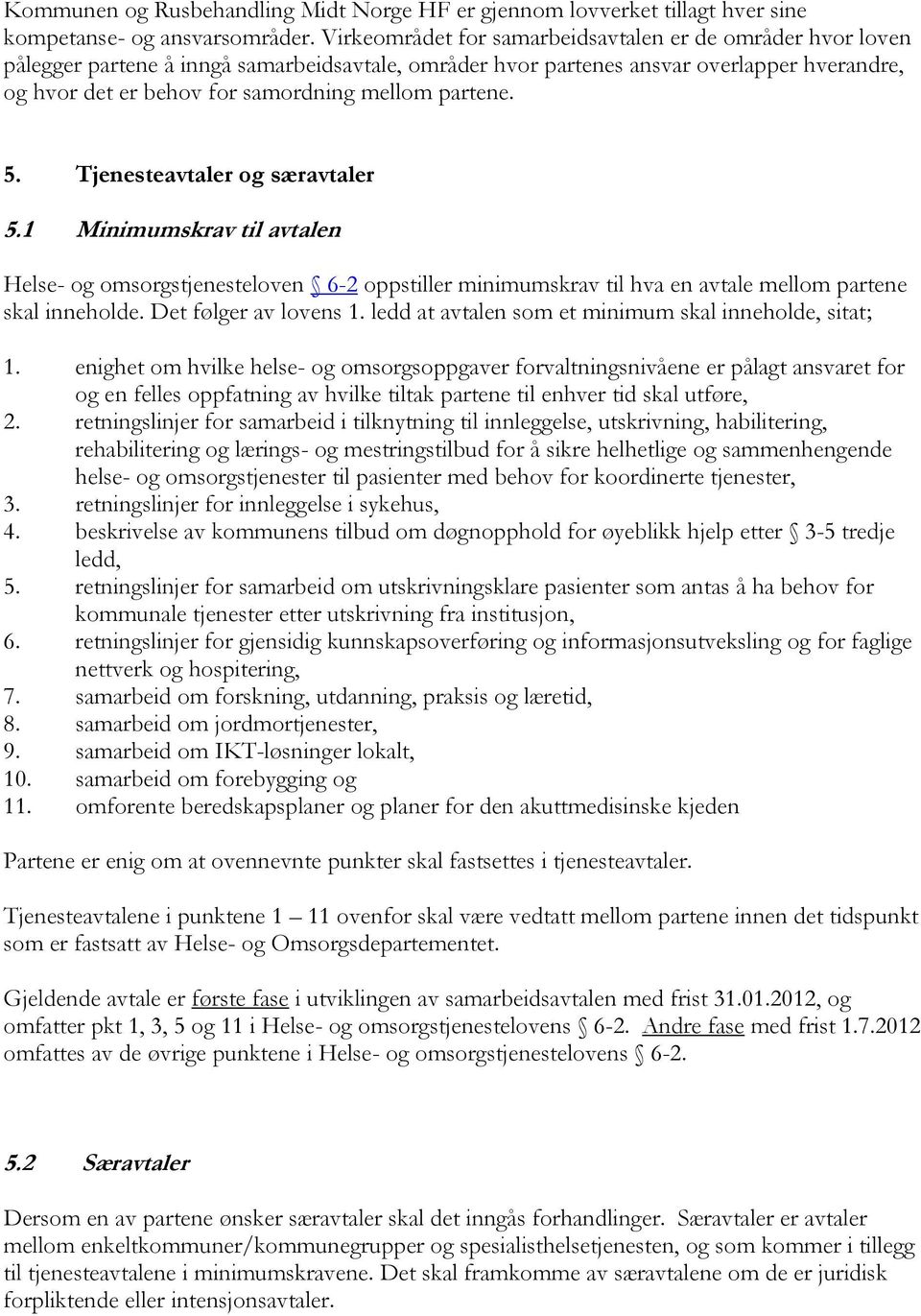 partene. 5. Tjenesteavtaler og særavtaler 5.1 Minimumskrav til avtalen Helse- og omsorgstjenesteloven 6-2 oppstiller minimumskrav til hva en avtale mellom partene skal inneholde.