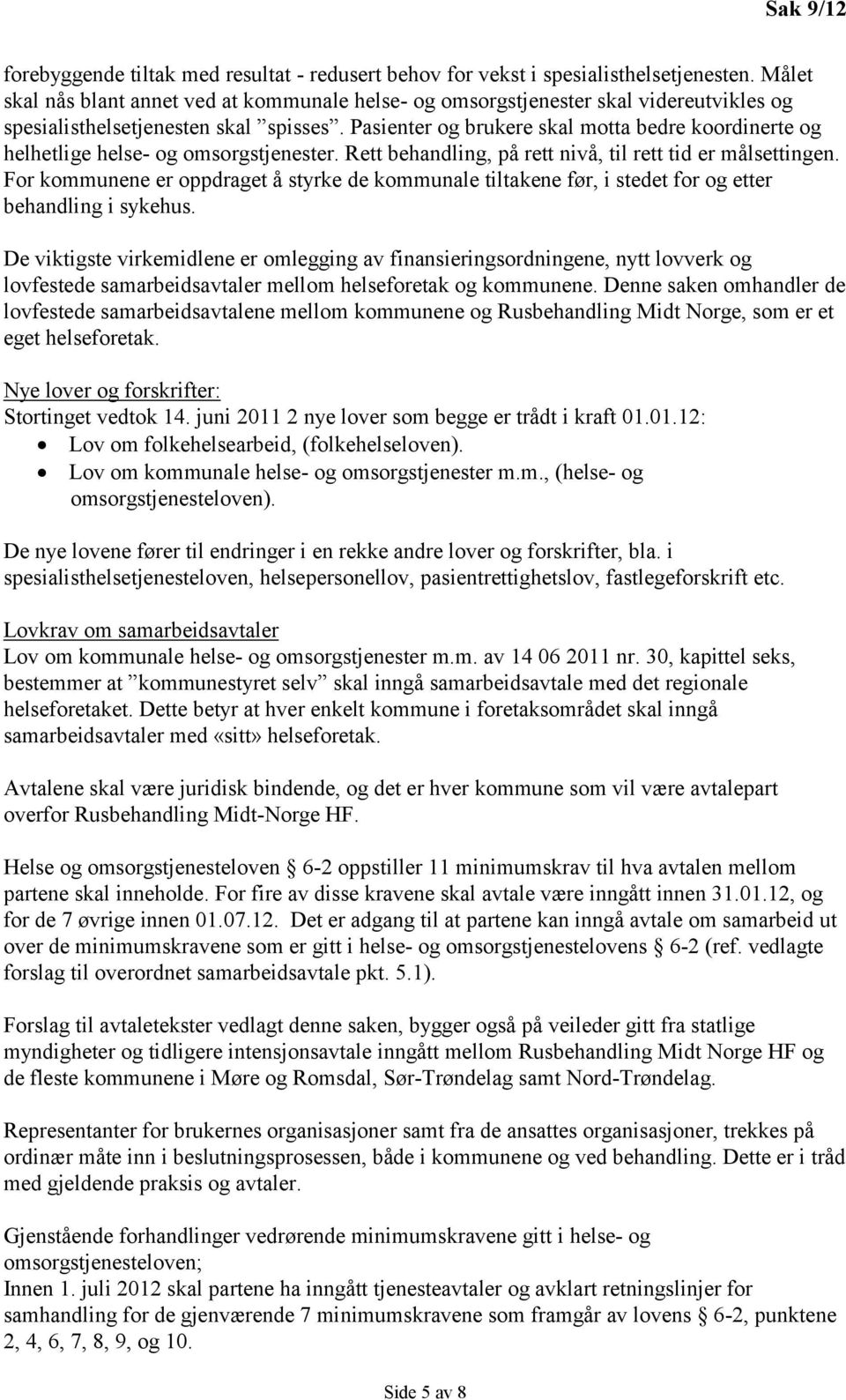 Pasienter og brukere skal motta bedre koordinerte og helhetlige helse- og omsorgstjenester. Rett behandling, på rett nivå, til rett tid er målsettingen.