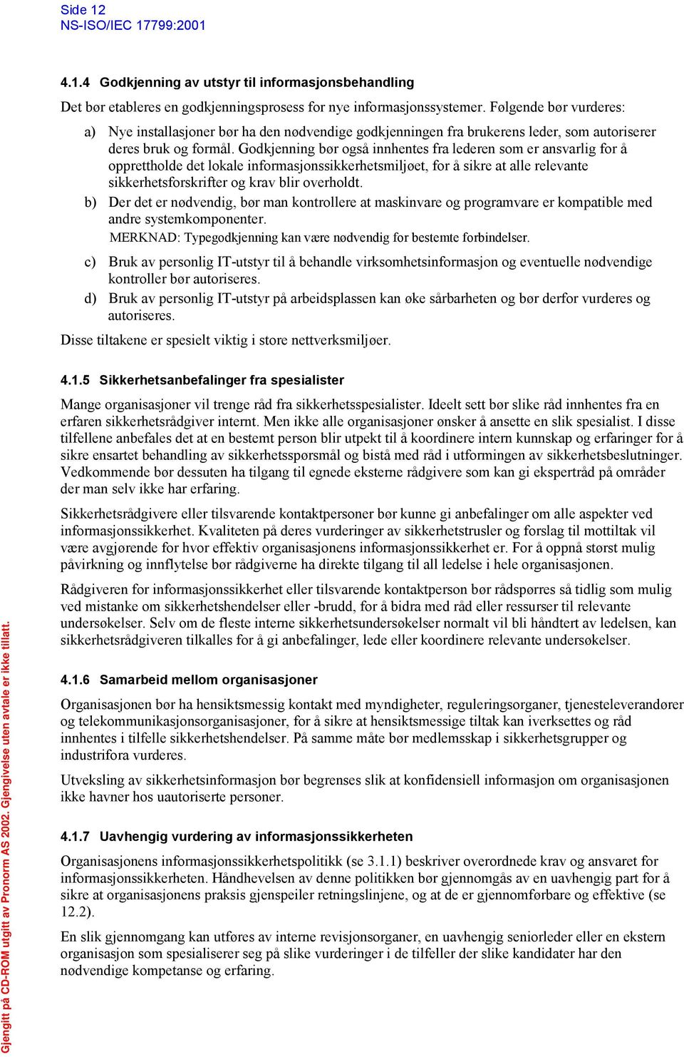 Godkjenning bør også innhentes fra lederen som er ansvarlig for å opprettholde det lokale informasjonssikkerhetsmiljøet, for å sikre at alle relevante sikkerhetsforskrifter og krav blir overholdt.