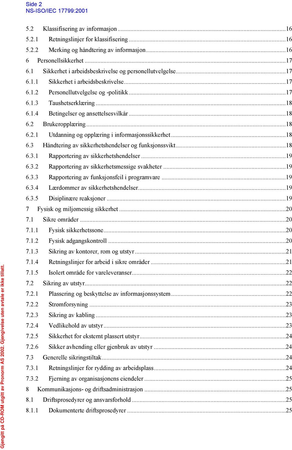 ..18 6.2 Brukeropplæring...18 6.2.1 Utdanning og opplæring i informasjonssikkerhet...18 6.3 Håndtering av sikkerhetshendelser og funksjonssvikt...18 6.3.1 Rapportering av sikkerhetshendelser...19 6.3.2 Rapportering av sikkerhetsmessige svakheter.