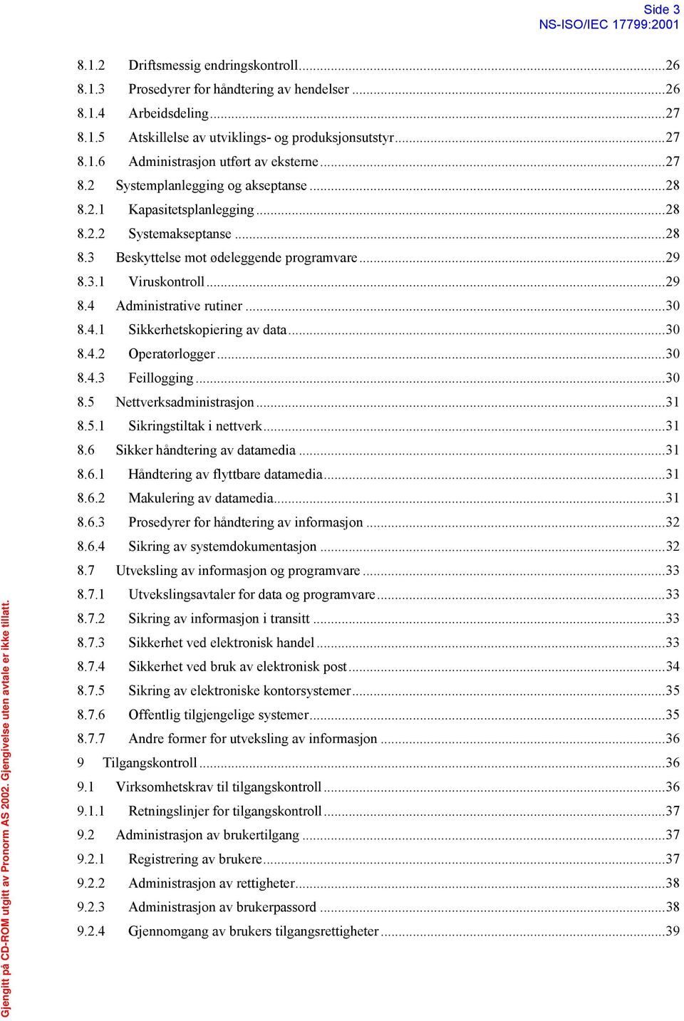 ..30 8.4.1 Sikkerhetskopiering av data...30 8.4.2 Operatørlogger...30 8.4.3 Feillogging...30 8.5 Nettverksadministrasjon...31 8.5.1 Sikringstiltak i nettverk...31 8.6 Sikker håndtering av datamedia.