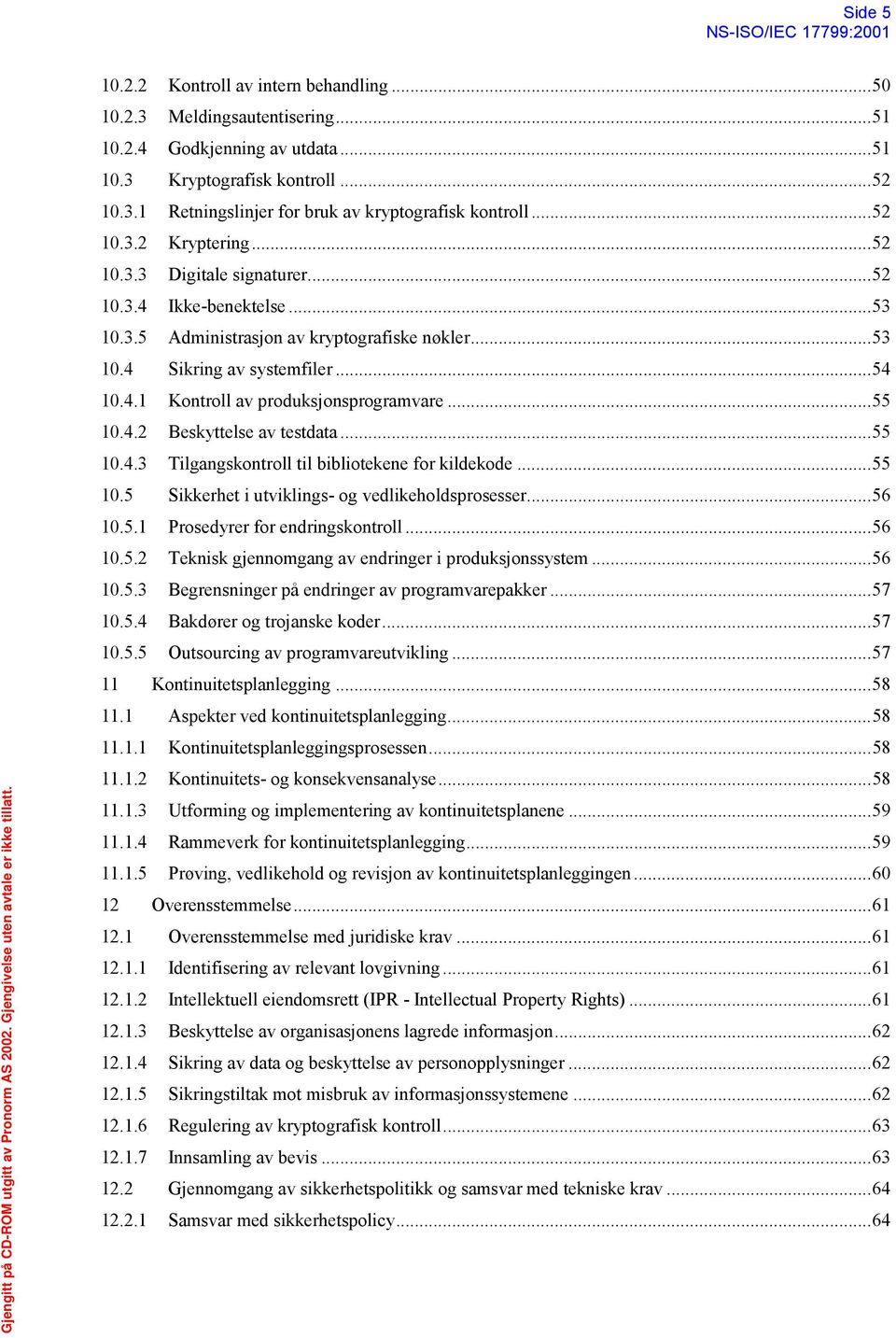 ..55 10.4.2 Beskyttelse av testdata...55 10.4.3 Tilgangskontroll til bibliotekene for kildekode...55 10.5 Sikkerhet i utviklings- og vedlikeholdsprosesser...56 10.5.1 Prosedyrer for endringskontroll.