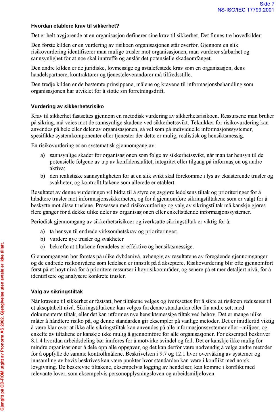 Gjennom en slik risikovurdering identifiserer man mulige trusler mot organisasjonen, man vurderer sårbarhet og sannsynlighet for at noe skal inntreffe og anslår det potensielle skadeomfanget.