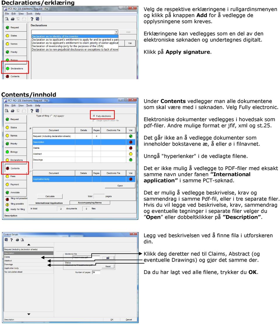 Contents/innhold Under Contents vedlegger man alle dokumentene som skal være med i søknaden. Velg Fully electronic. Elektroniske dokumenter vedlegges i hovedsak som pdf-filer.