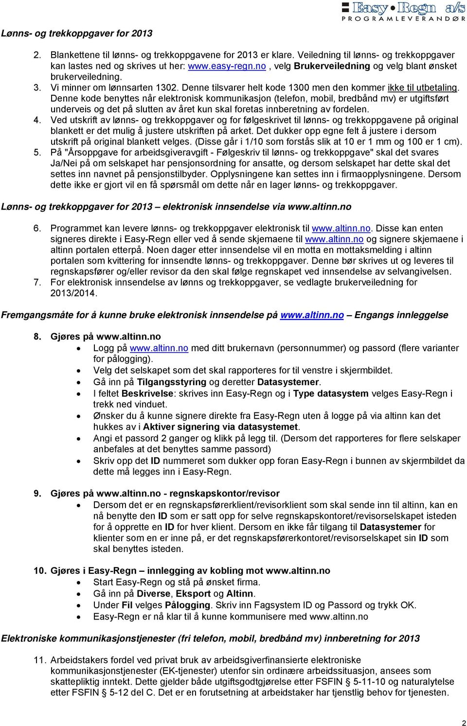 Denne kode benyttes når elektronisk kommunikasjon (telefon, mobil, bredbånd mv) er utgiftsført underveis og det på slutten av året kun skal foretas innberetning av fordelen. 4.