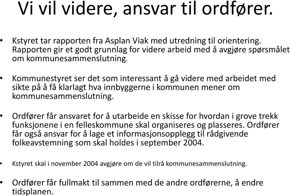 Kommunestyret ser det som interessant å gå videre med arbeidet med sikte på å få klarlagt hva innbyggerne i kommunen mener om kommunesammenslutning.