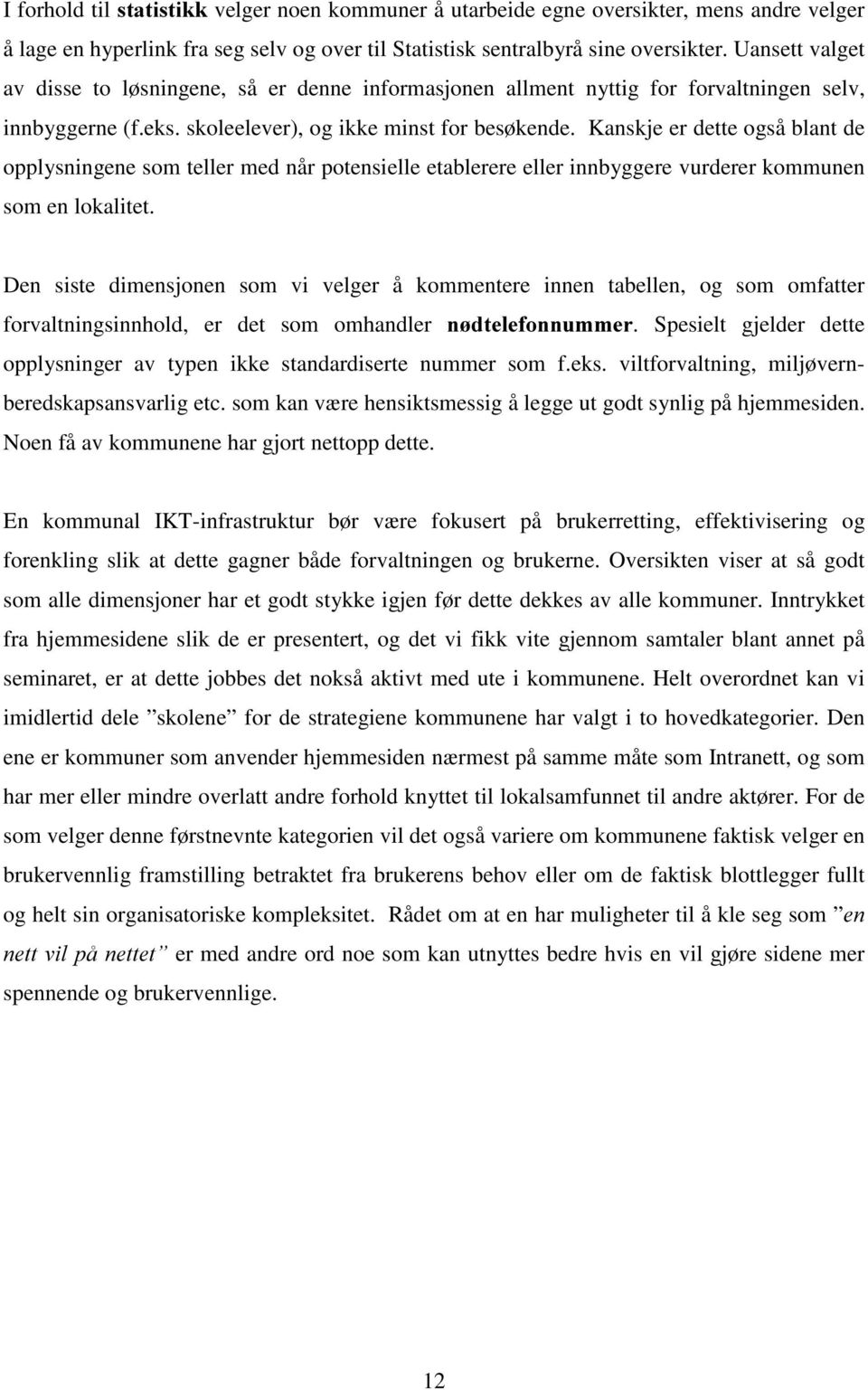 Kanskje er dette også blant de opplysningene som teller med når potensielle etablerere eller innbyggere vurderer kommunen som en lokalitet.