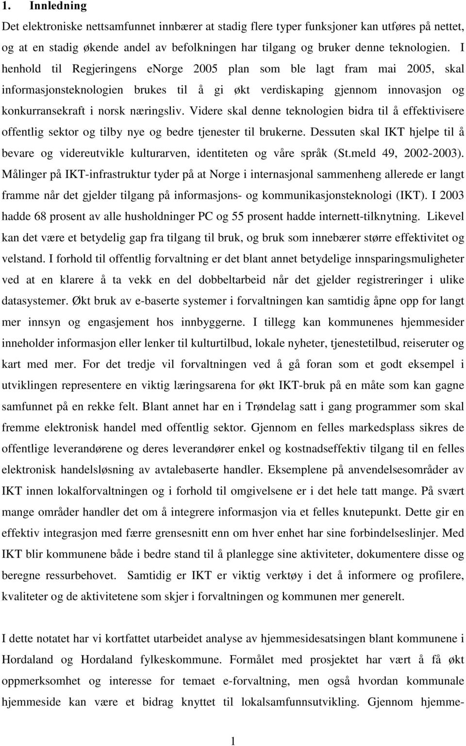 Videre skal denne teknologien bidra til å effektivisere offentlig sektor og tilby nye og bedre tjenester til brukerne.