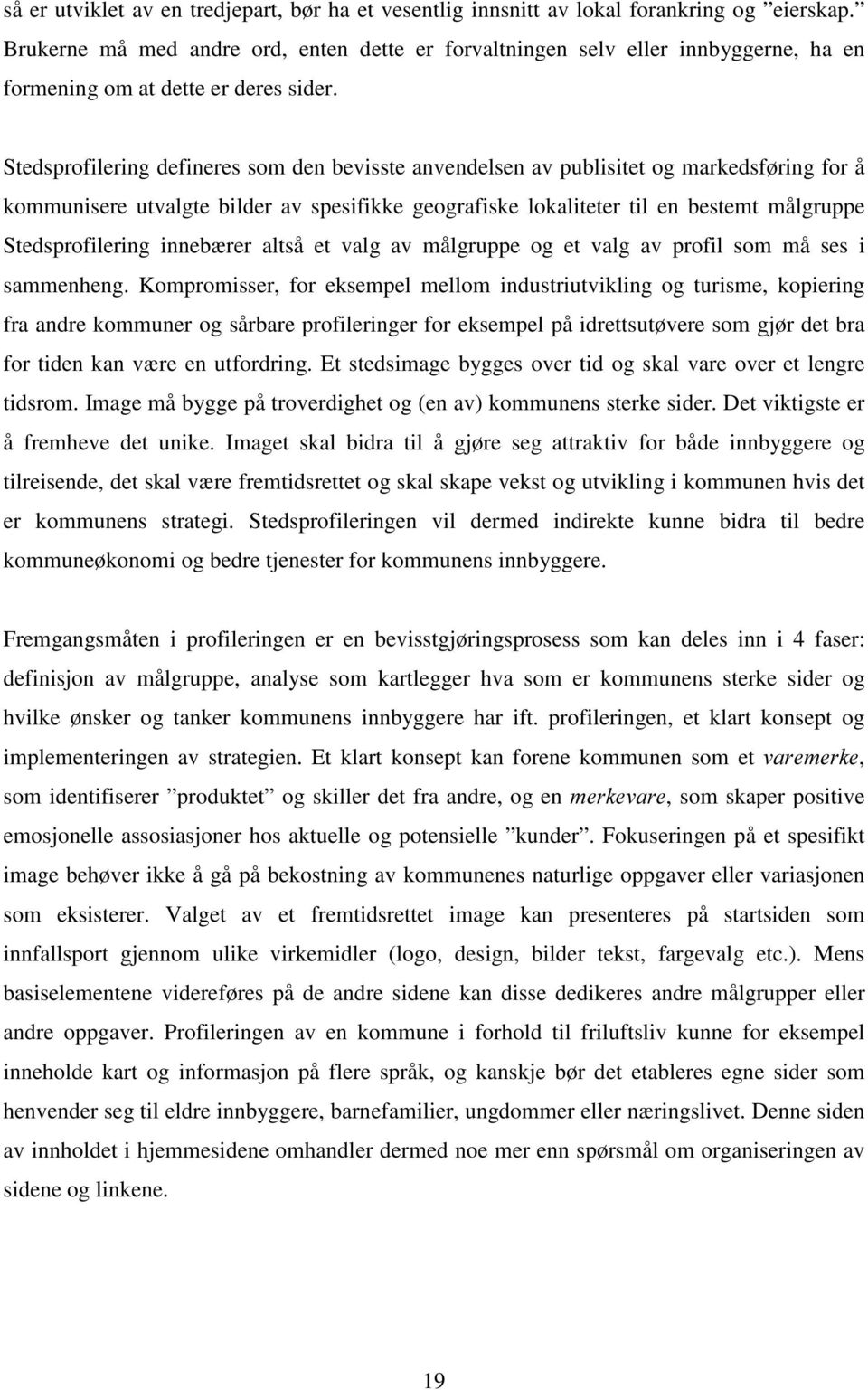 Stedsprofilering defineres som den bevisste anvendelsen av publisitet og markedsføring for å kommunisere utvalgte bilder av spesifikke geografiske lokaliteter til en bestemt målgruppe