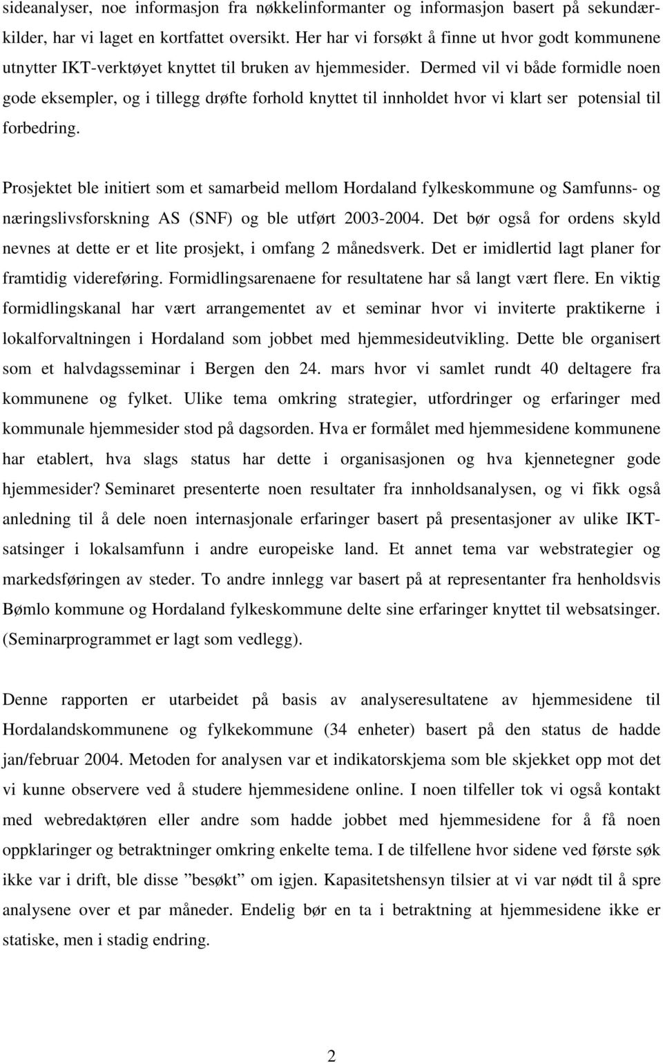 Dermed vil vi både formidle noen gode eksempler, og i tillegg drøfte forhold knyttet til innholdet hvor vi klart ser potensial til forbedring.