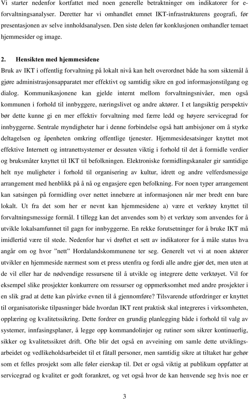 +HQVLNWHQPHGKMHPPHVLGHQH Bruk av IKT i offentlig forvaltning på lokalt nivå kan helt overordnet både ha som siktemål å gjøre administrasjonsapparatet mer effektivt og samtidig sikre en god