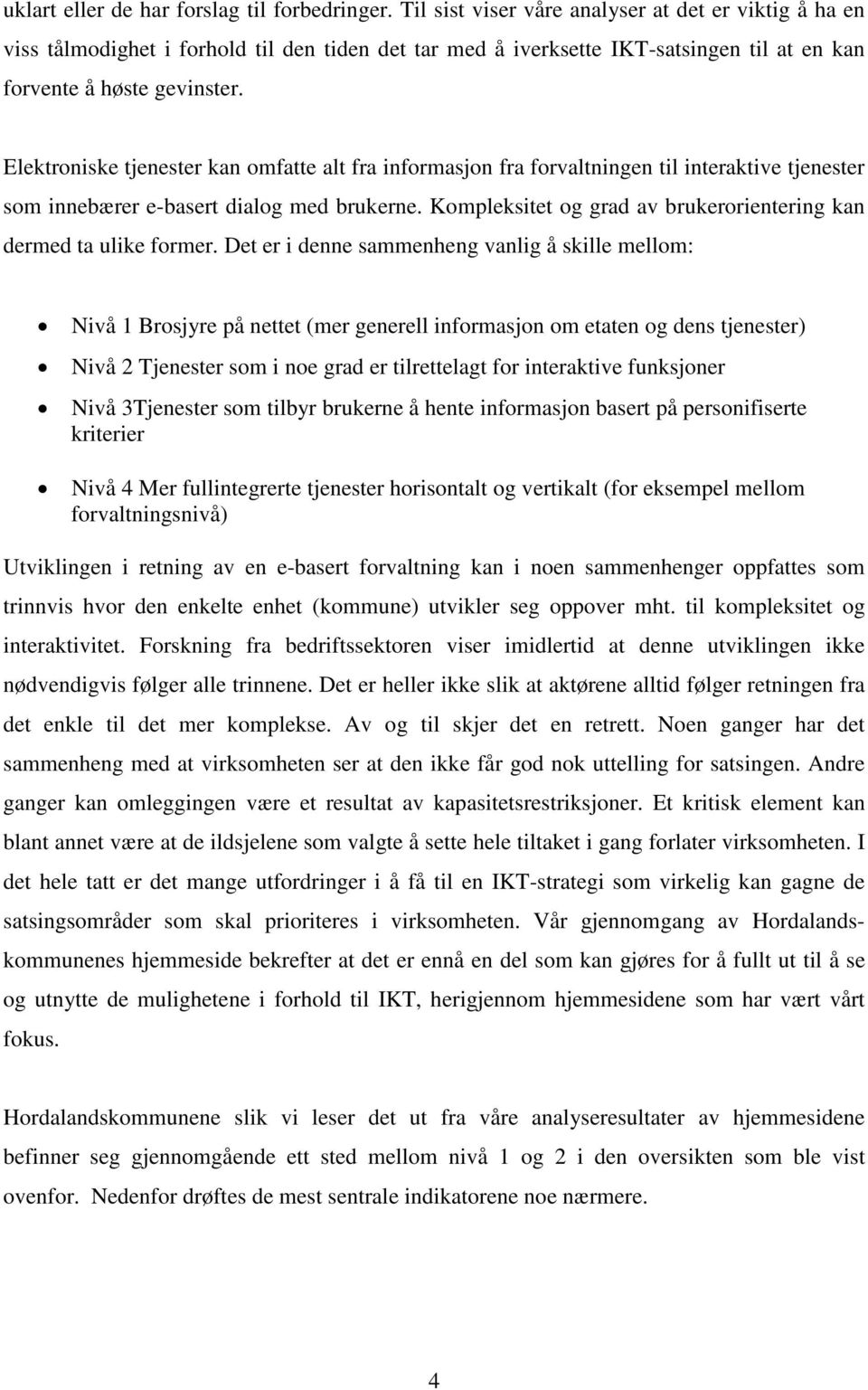 Elektroniske tjenester kan omfatte alt fra informasjon fra forvaltningen til interaktive tjenester som innebæ rer e-basert dialog med brukerne.