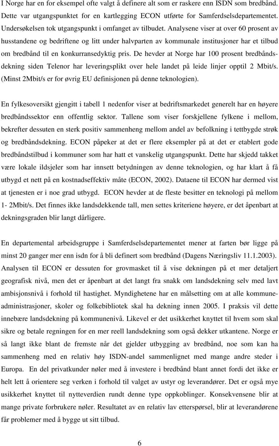 Analysene viser at over 60 prosent av husstandene og bedriftene og litt under halvparten av kommunale institusjoner har et tilbud om bredbånd til en konkurransedyktig pris.