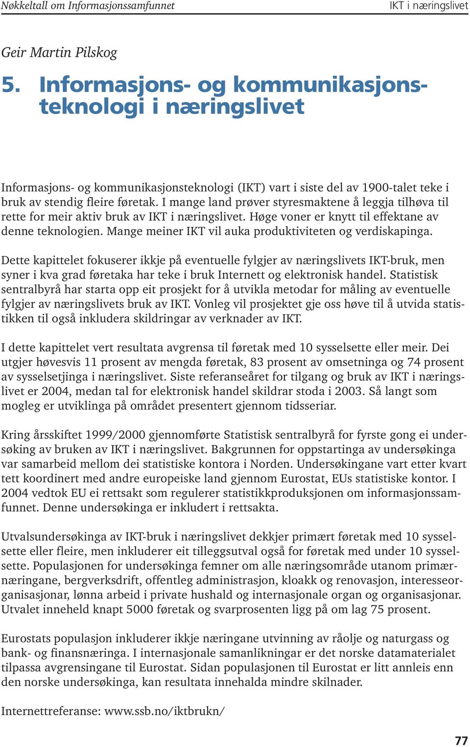 Dette kapittelet fokuserer ikkje på eventuelle fylgjer av næringslivets IKT-bruk, men syner i kva grad føretaka har teke i bruk Internett og elektronisk handel.