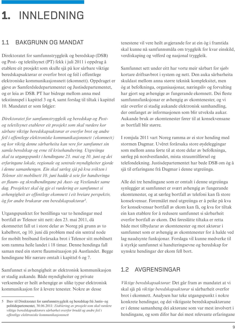 beredskapsaktørar er overfor brot og feil i offentlege elektroniske kommunikasjonsnett (ekomnett). Oppdraget er gjeve av Samferdsledepartementet og Justisdepartementet, og er leia av DSB.