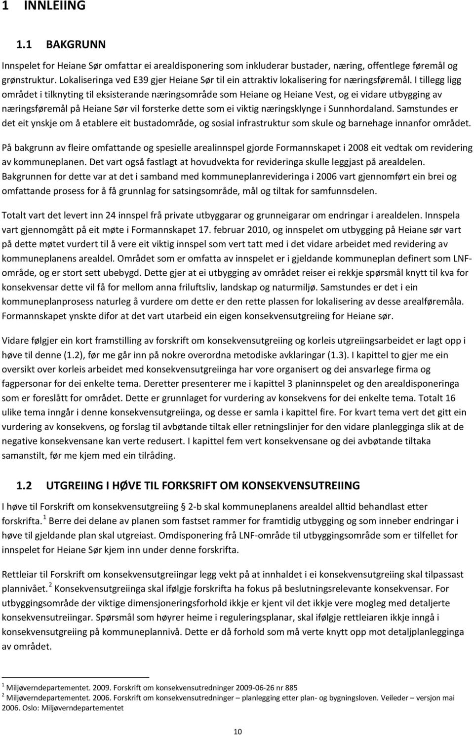 I tillegg ligg området i tilknyting til eksisterande næringsområde som Heiane og Heiane Vest, og ei vidare utbygging av næringsføremål på Heiane Sør vil forsterke dette som ei viktig næringsklynge i