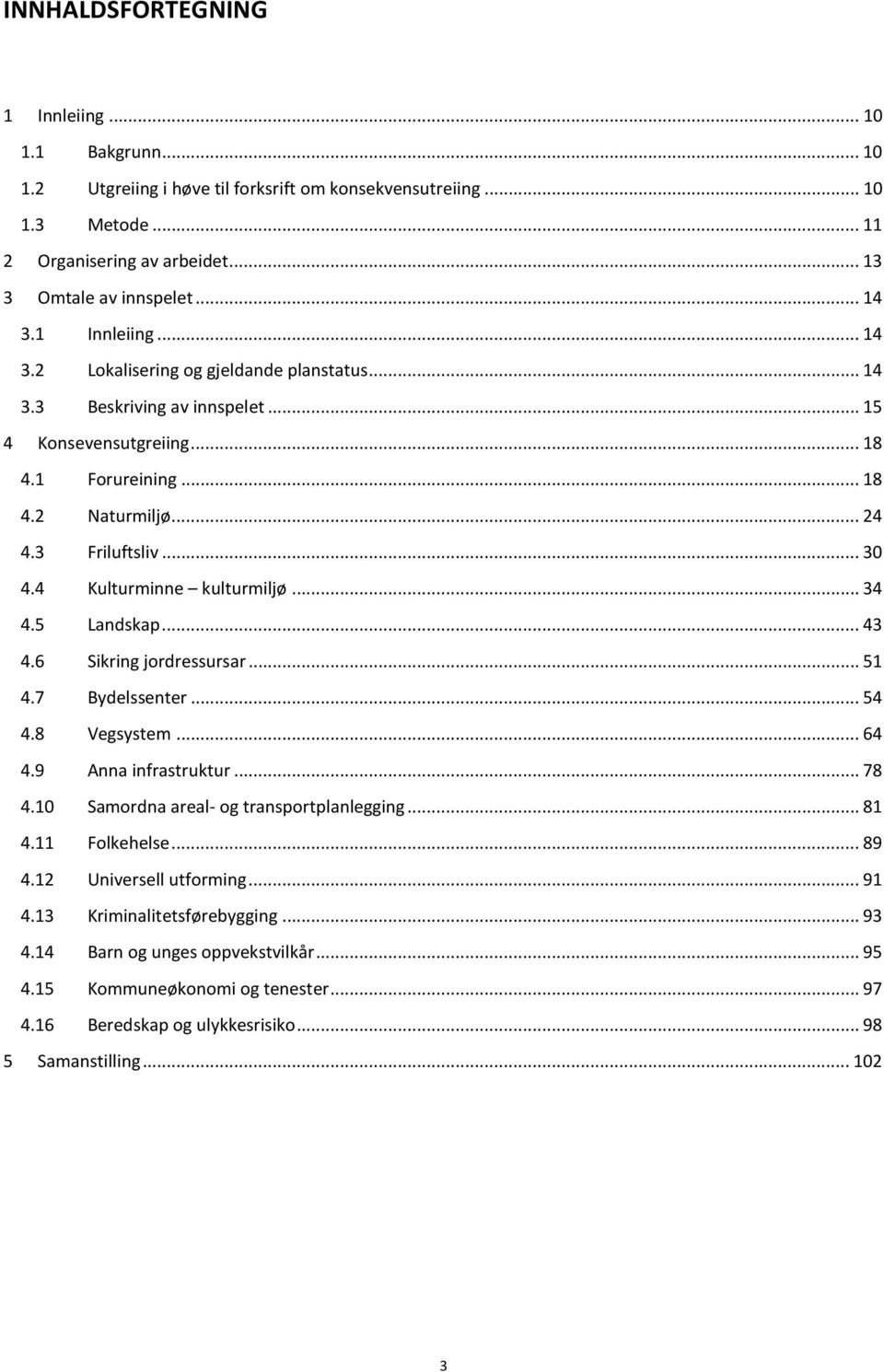 4 Kulturminne kulturmiljø... 34 4.5 Landskap... 43 4.6 Sikring jordressursar... 51 4.7 Bydelssenter... 54 4.8 Vegsystem... 64 4.9 Anna infrastruktur... 78 4.10 Samordna areal og transportplanlegging.