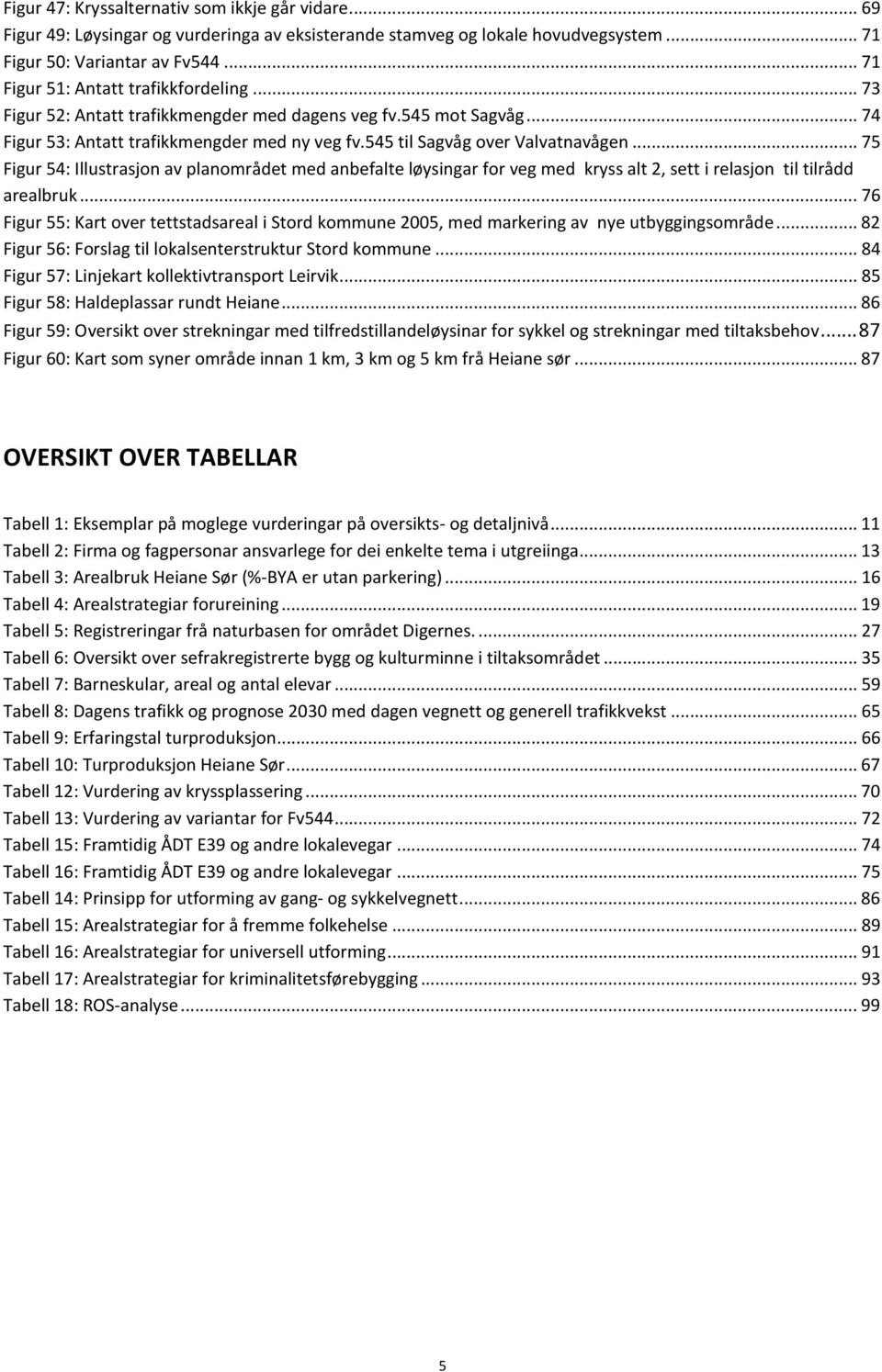 .. 75 Figur 54: Illustrasjon av planområdet med anbefalte løysingar for veg med kryss alt 2, sett i relasjon til tilrådd arealbruk.