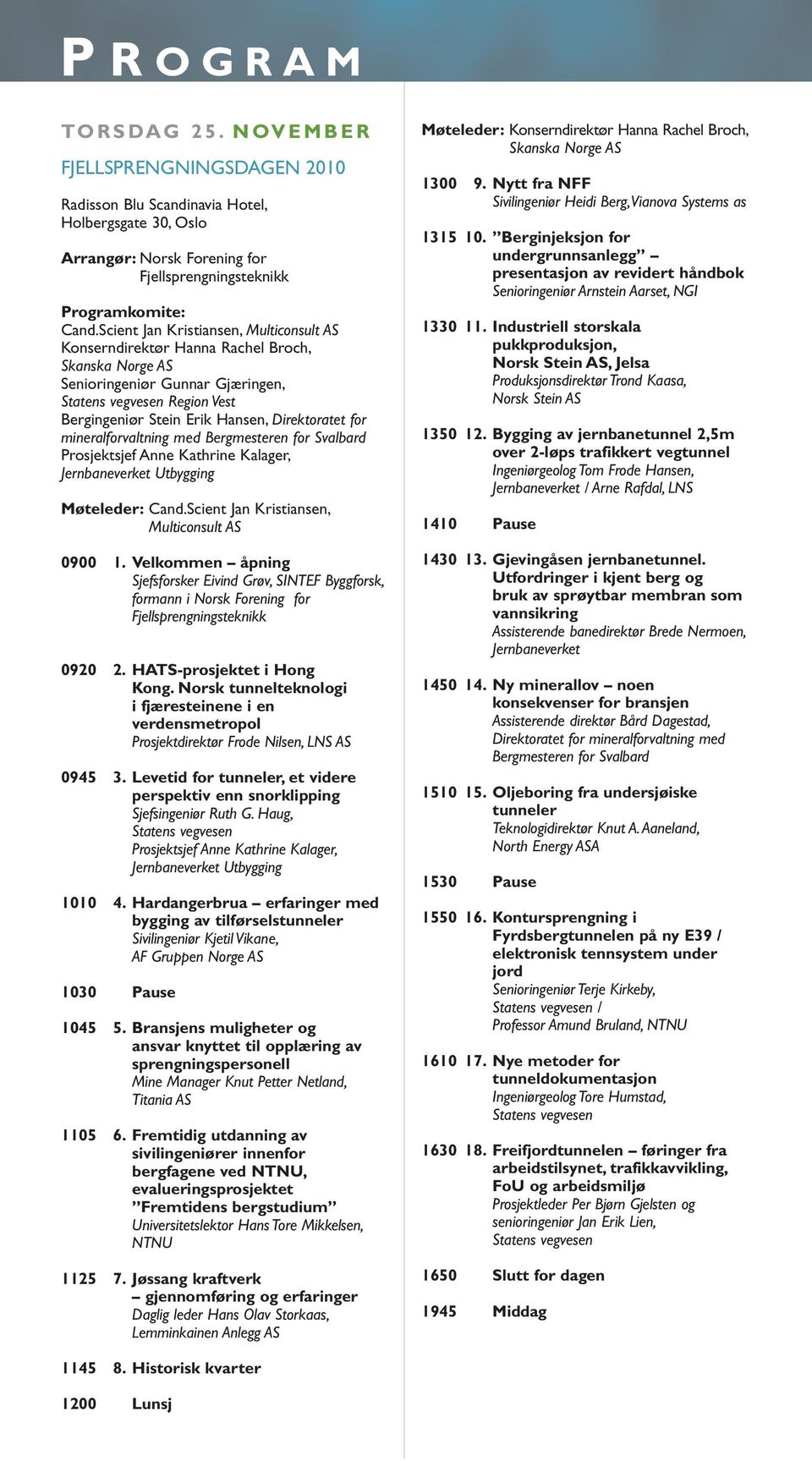 mineralforvaltning med Bergmesteren for Svalbard Prosjektsjef Anne Kathrine Kalager, Jernbaneverket Utbygging Møteleder: Cand.Scient Jan Kristiansen, Multiconsult AS 0900 1.