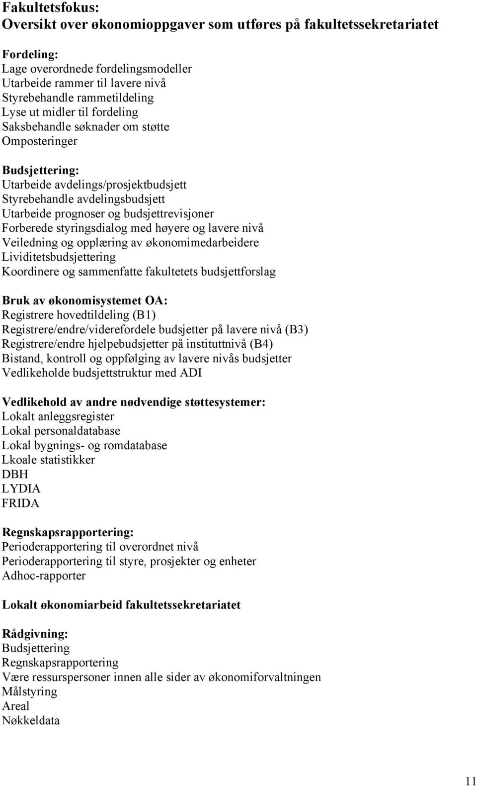 Forberede styringsdialog med høyere og lavere nivå Veiledning og opplæring av økonomimedarbeidere Lividitetsbudsjettering Koordinere og sammenfatte fakultetets budsjettforslag Bruk av økonomisystemet