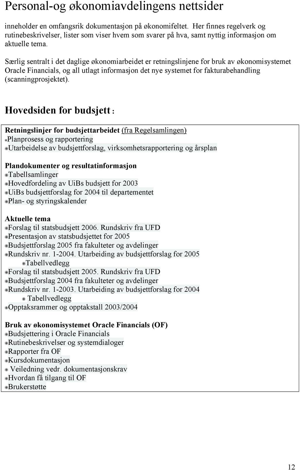 Særlig sentralt i det daglige økonomiarbeidet er retningslinjene for bruk av økonomisystemet Oracle Financials, og all utlagt informasjon det nye systemet for fakturabehandling (scanningprosjektet).