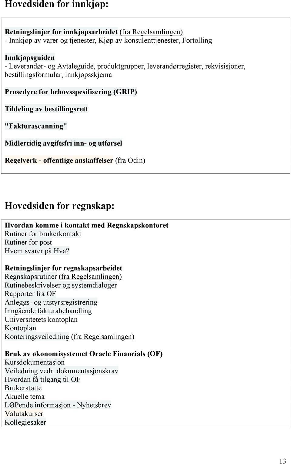 inn- og utførsel Regelverk - offentlige anskaffelser (fra Odin) Hovedsiden for regnskap: Hvordan komme i kontakt med Regnskapskontoret Rutiner for brukerkontakt Rutiner for post Hvem svarer på Hva?