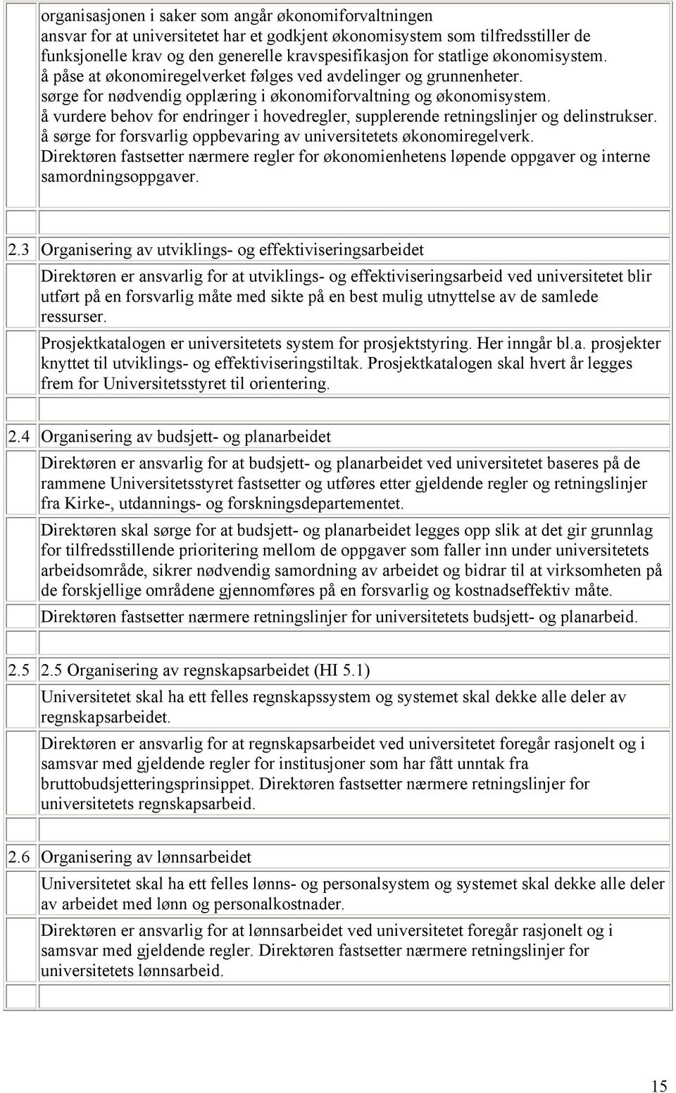 å vurdere behov for endringer i hovedregler, supplerende retningslinjer og delinstrukser. å sørge for forsvarlig oppbevaring av universitetets økonomiregelverk.