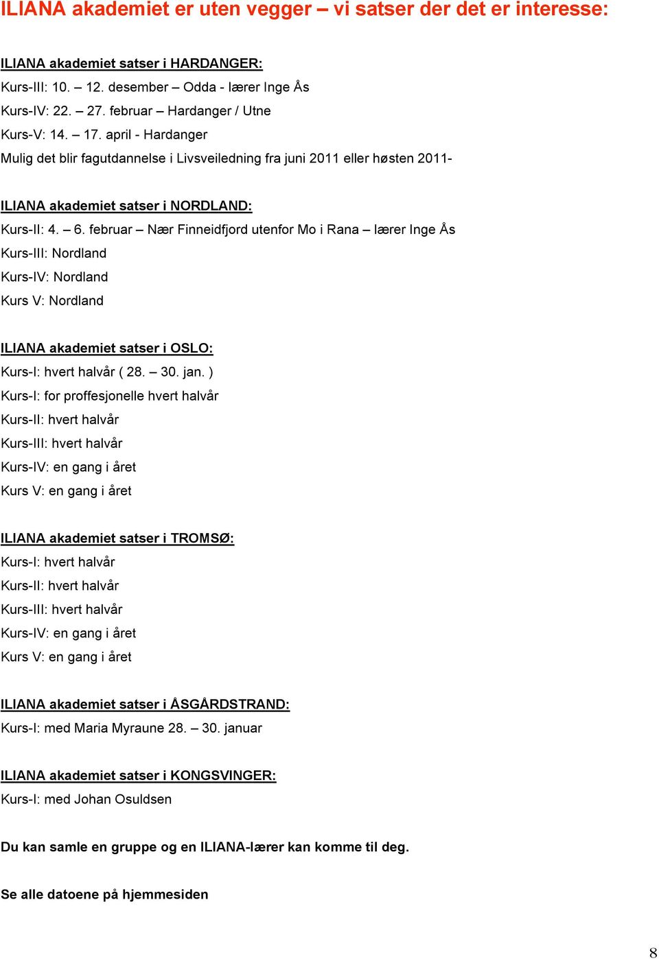 februar Nær Finneidfjord utenfor Mo i Rana lærer Inge Ås Kurs-III: Nordland Kurs-IV: Nordland Kurs V: Nordland ILIANA akademiet satser i OSLO: Kurs-I: hvert halvår ( 28. 30. jan.