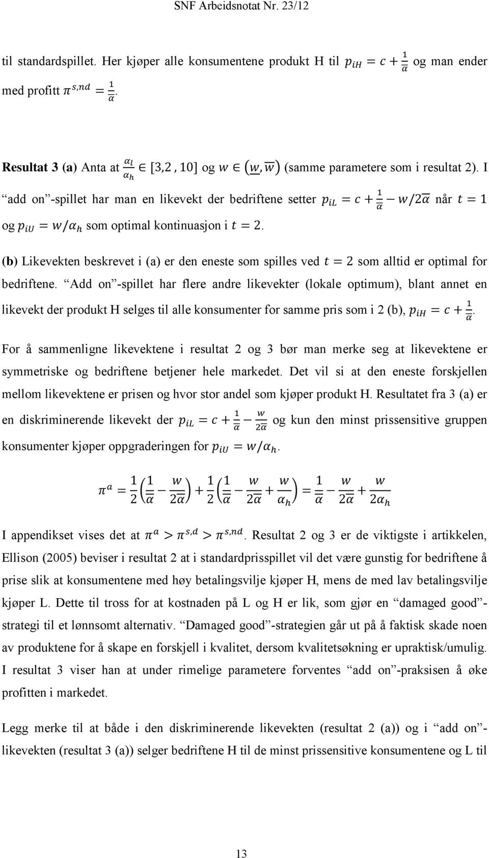 I add on -spillet har man en likevekt der bedriftene setter p il = c + 1 w/2α når t = 1 α og p iu = w/ som optimal kontinuasjon i t = 2.