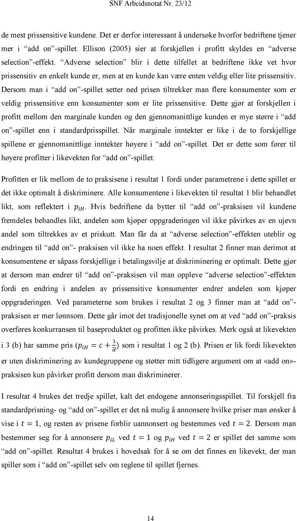 Dersom man i add on -spillet setter ned prisen tiltrekker man flere konsumenter som er veldig prissensitive enn konsumenter som er lite prissensitive.