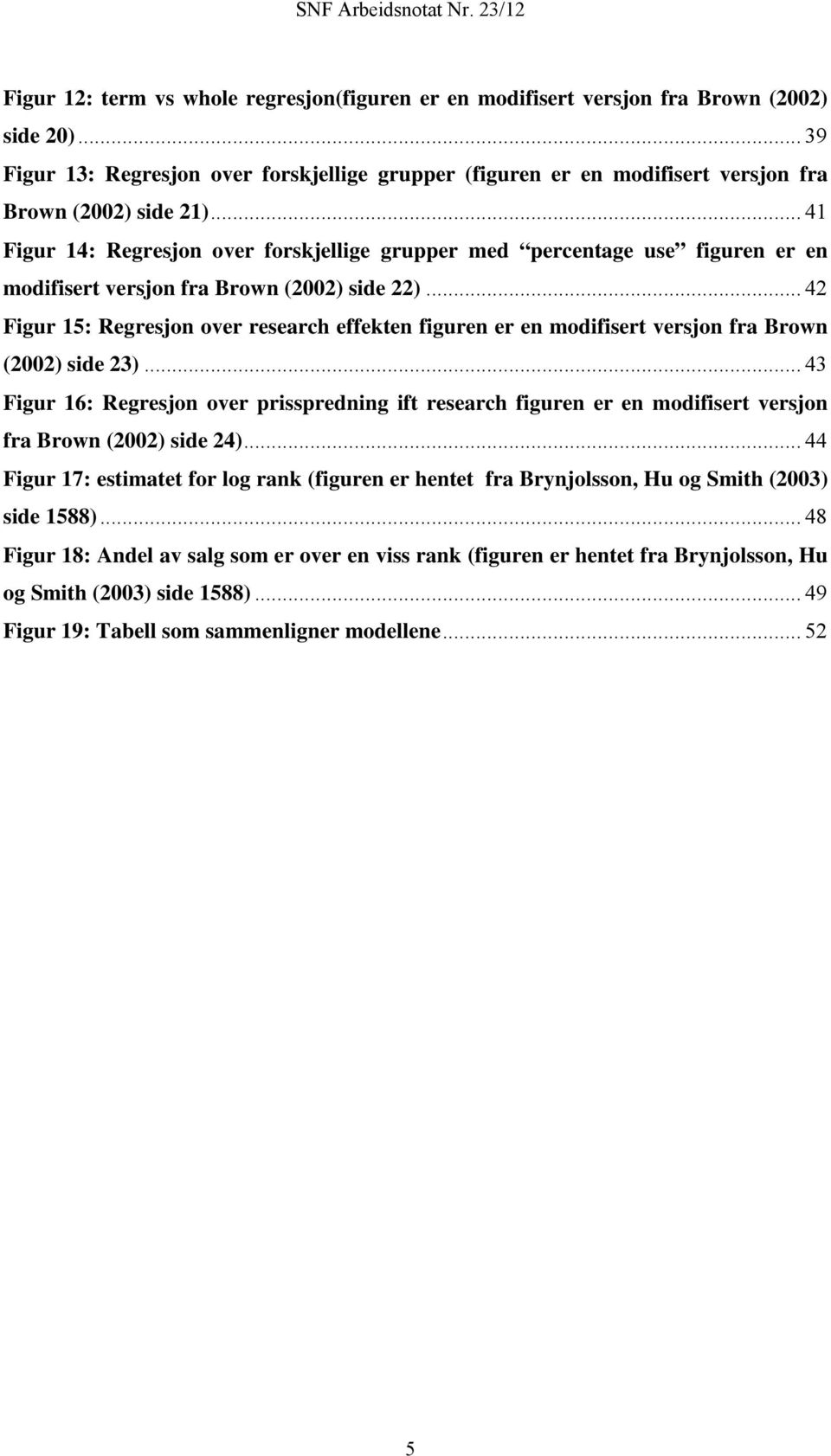 .. 41 Figur 14: Regresjon over forskjellige grupper med percentage use figuren er en modifisert versjon fra Brown (2002) side 22).