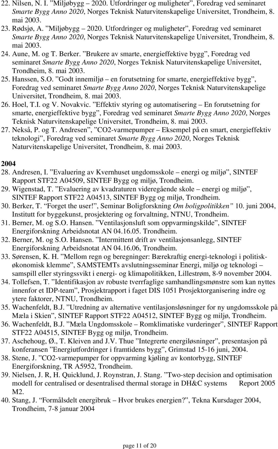 Brukere av smarte, energieffektive bygg, Foredrag ved seminaret Smarte Bygg Anno 2020, Norges Teknisk Naturvitenskapelige Universitet, Trondheim, 8. mai 2003. 25. Hanssen, S.O.