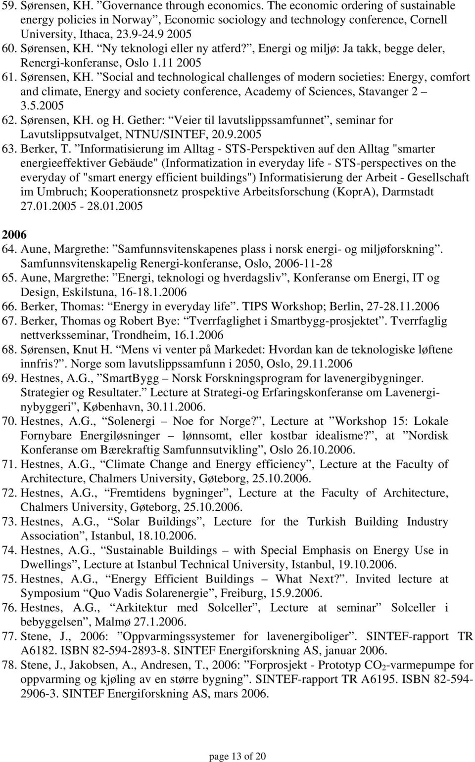 5.2005 62. Sørensen, KH. og H. Gether: Veier til lavutslippssamfunnet, seminar for Lavutslippsutvalget, NTNU/SINTEF, 20.9.2005 63. Berker, T.