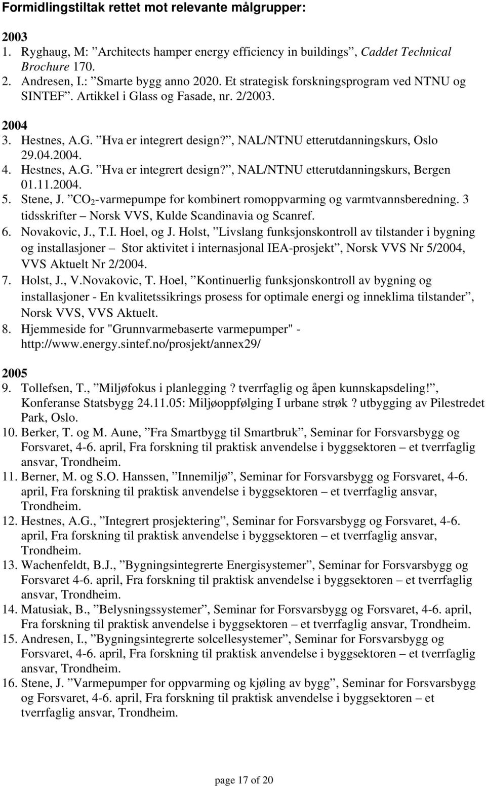 Hestnes, A.G. Hva er integrert design?, NAL/NTNU etterutdanningskurs, Bergen 01.11.2004. 5. Stene, J. CO 2 -varmepumpe for kombinert romoppvarming og varmtvannsberedning.