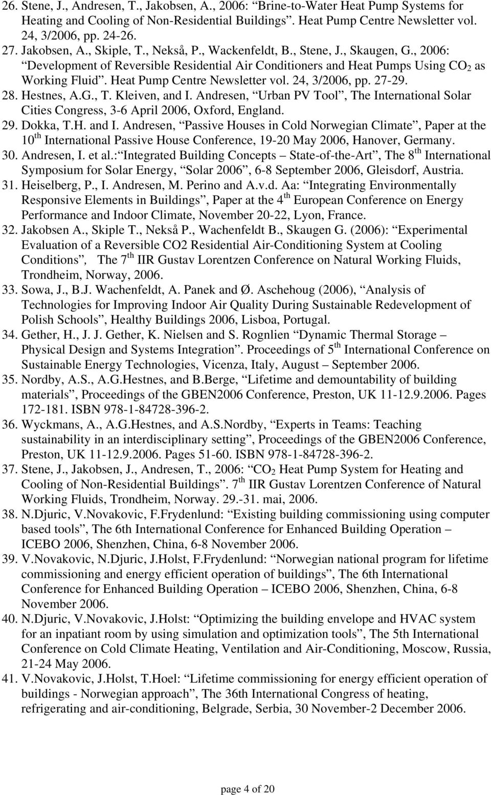 Heat Pump Centre Newsletter vol. 24, 3/2006, pp. 27-29. 28. Hestnes, A.G., T. Kleiven, and I. Andresen, Urban PV Tool, The International Solar Cities Congress, 3-6 April 2006, Oxford, England. 29.