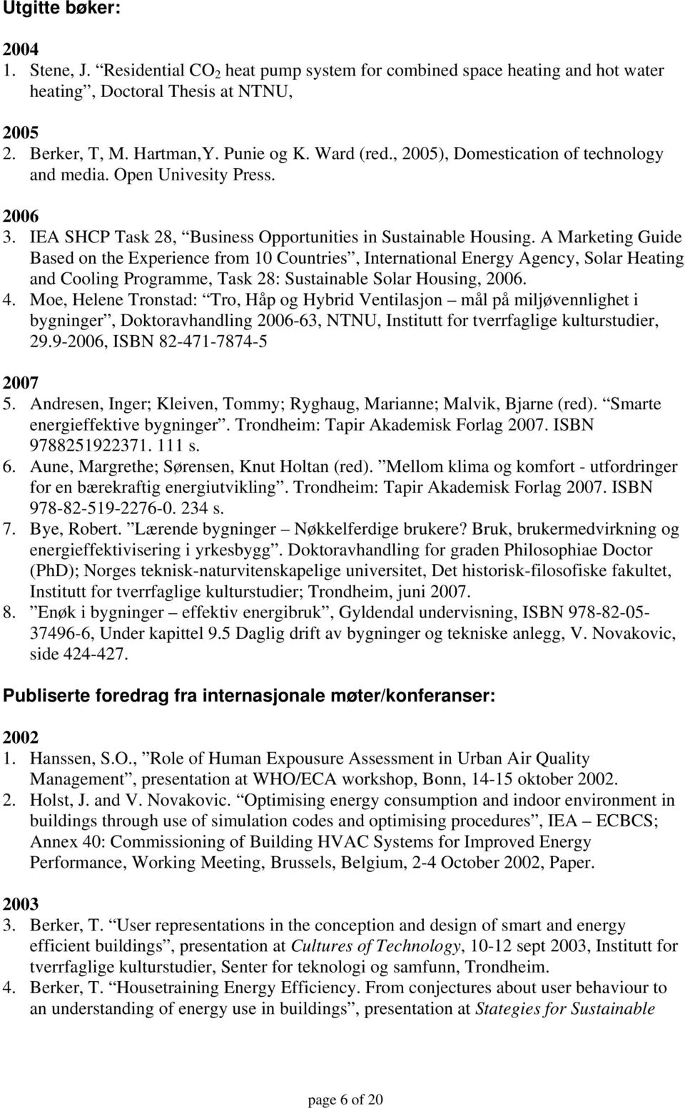 A Marketing Guide Based on the Experience from 10 Countries, International Energy Agency, Solar Heating and Cooling Programme, Task 28: Sustainable Solar Housing, 2006. 4.