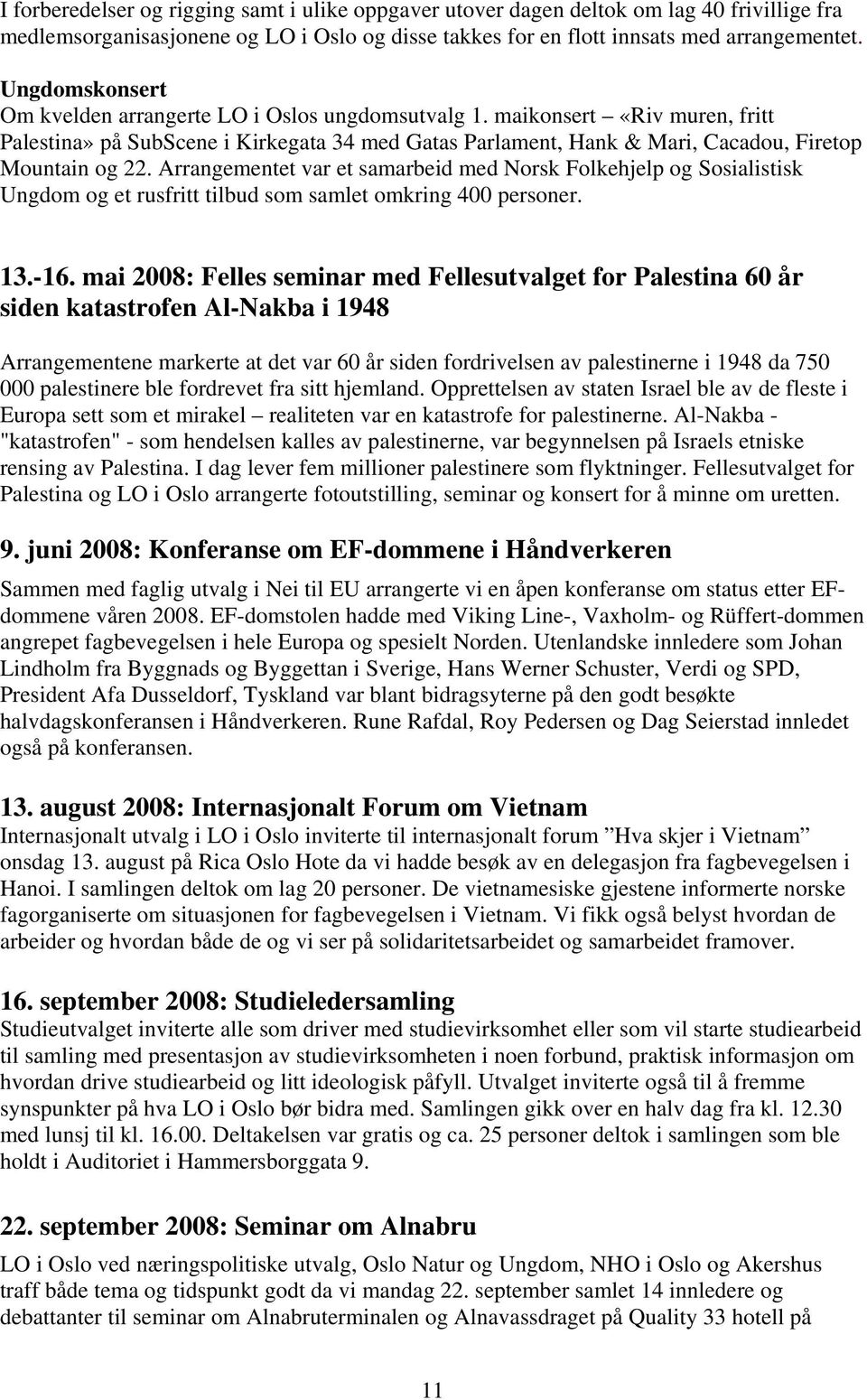 Arrangementet var et samarbeid med Norsk Folkehjelp og Sosialistisk Ungdom og et rusfritt tilbud som samlet omkring 400 personer. 13.-16.