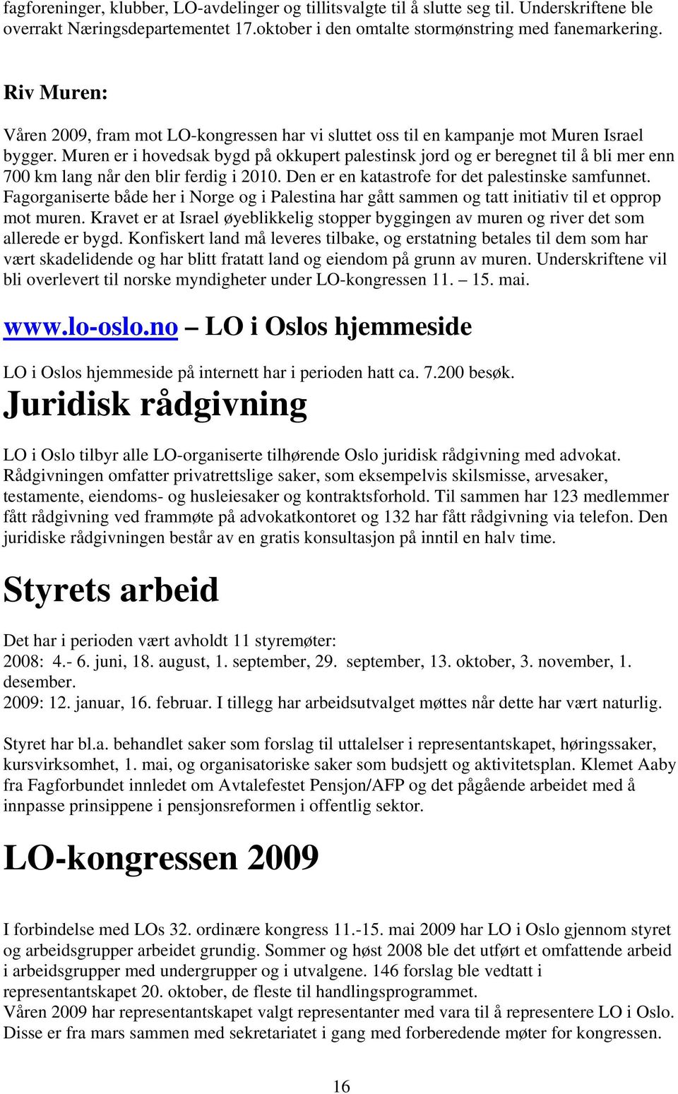 Muren er i hovedsak bygd på okkupert palestinsk jord og er beregnet til å bli mer enn 700 km lang når den blir ferdig i 2010. Den er en katastrofe for det palestinske samfunnet.