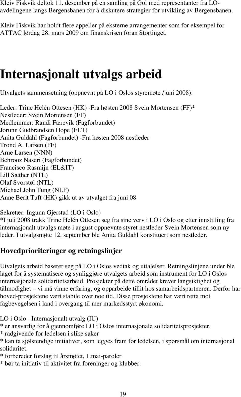 Internasjonalt utvalgs arbeid Utvalgets sammensetning (oppnevnt på LO i Oslos styremøte /juni 2008): Leder: Trine Helén Ottesen (HK) -Fra høsten 2008 Svein Mortensen (FF)* Nestleder: Svein Mortensen