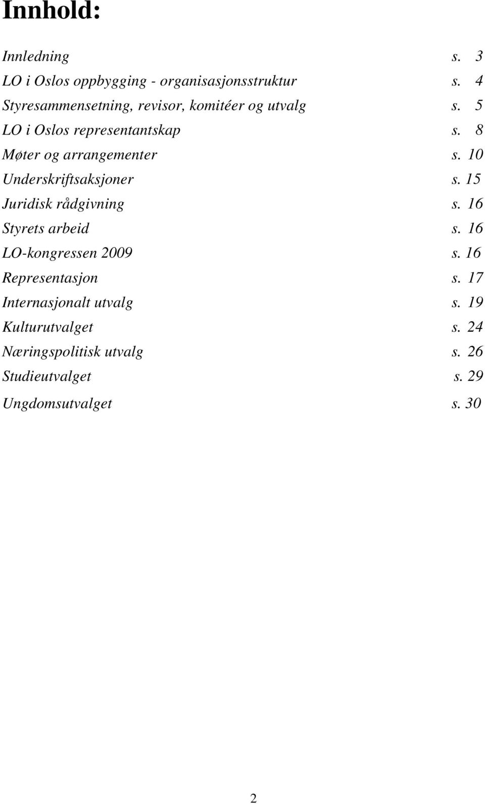 8 Møter og arrangementer s. 10 Underskriftsaksjoner s. 15 Juridisk rådgivning s. 16 Styrets arbeid s.