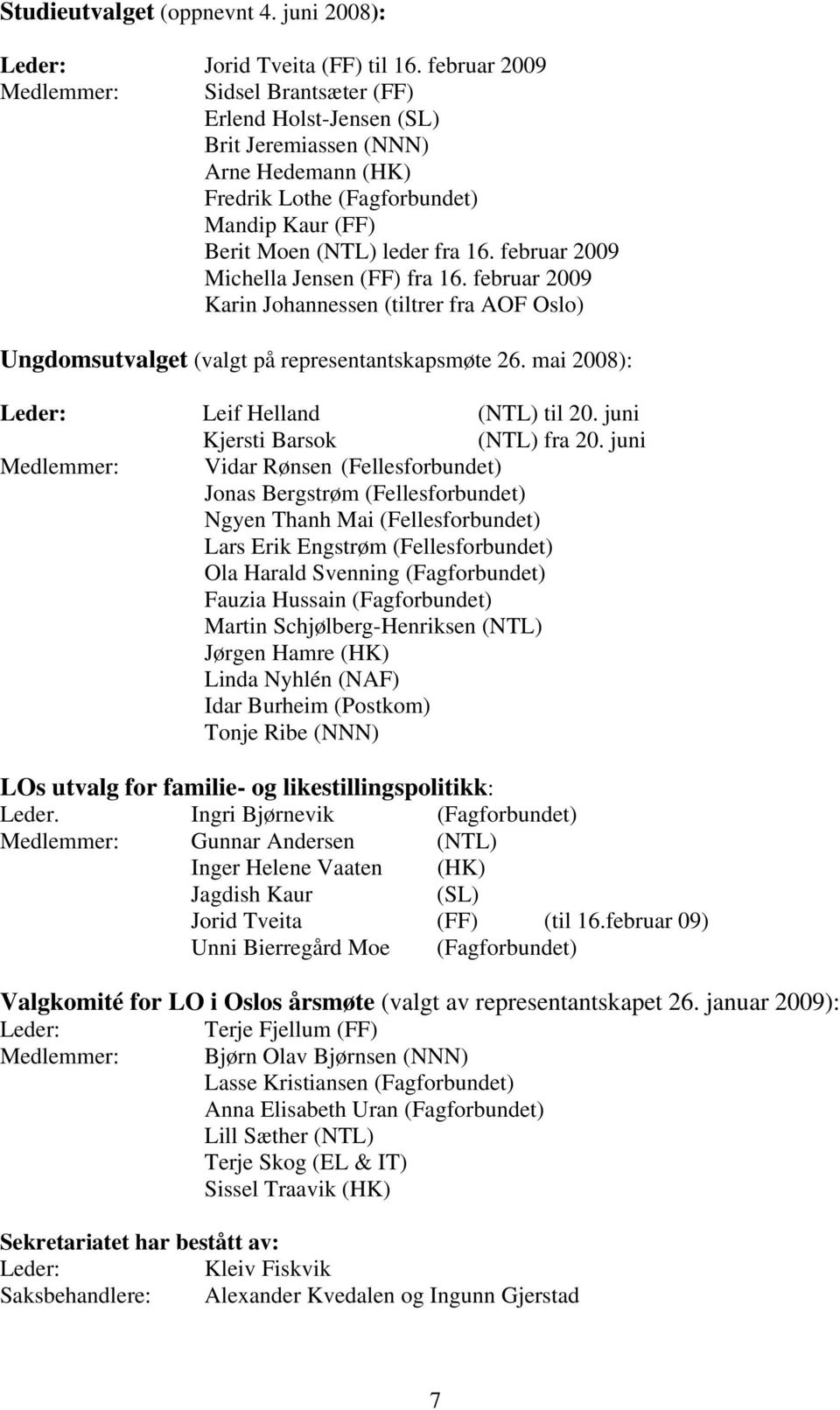 februar 2009 Michella Jensen (FF) fra 16. februar 2009 Karin Johannessen (tiltrer fra AOF Oslo) Ungdomsutvalget (valgt på representantskapsmøte 26. mai 2008): Leder: Leif Helland (NTL) til 20.