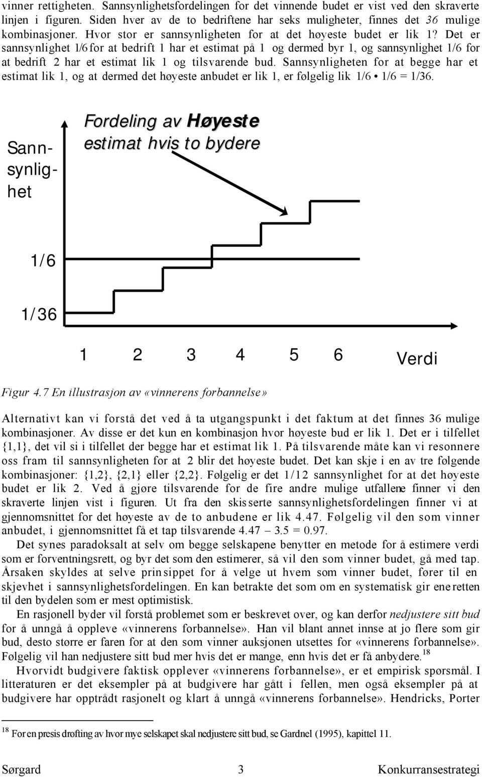 Det er sannsynlighet 1/6 for at bedrift 1 har et estimat på 1 og dermed byr 1, og sannsynlighet 1/6 for at bedrift 2 har et estimat lik 1 og tilsvarende bud.