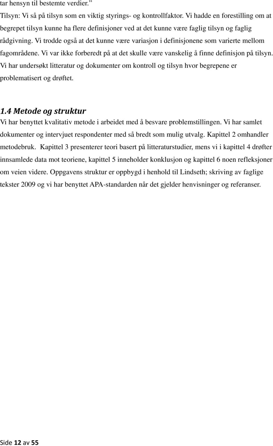 Vi trodde også at det kunne være variasjon i definisjonene som varierte mellom fagområdene. Vi var ikke forberedt på at det skulle være vanskelig å finne definisjon på tilsyn.