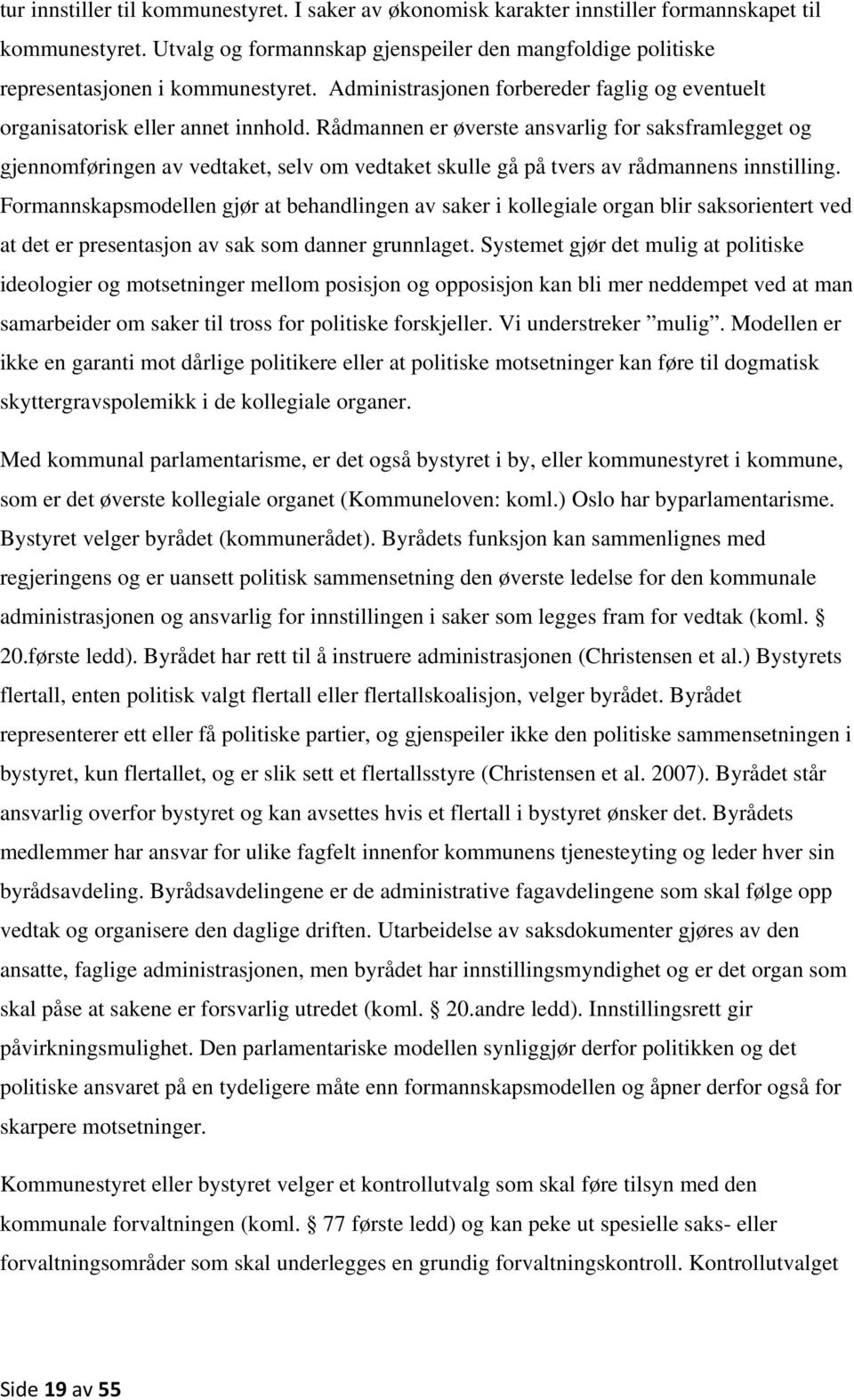 Rådmannen er øverste ansvarlig for saksframlegget og gjennomføringen av vedtaket, selv om vedtaket skulle gå på tvers av rådmannens innstilling.