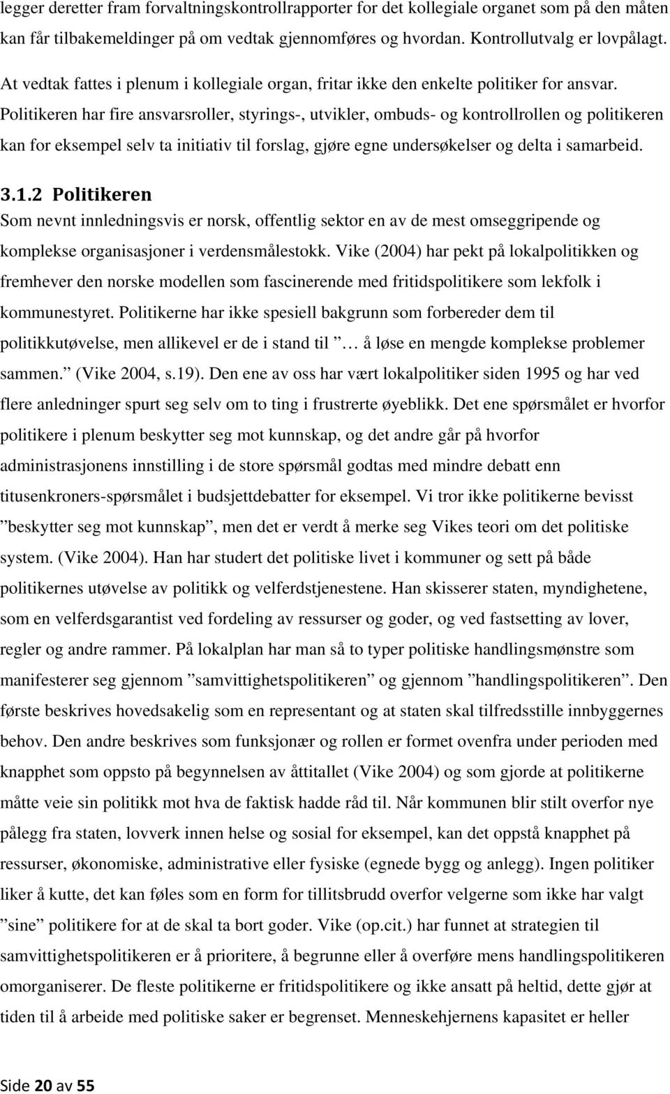 Politikeren har fire ansvarsroller, styrings-, utvikler, ombuds- og kontrollrollen og politikeren kan for eksempel selv ta initiativ til forslag, gjøre egne undersøkelser og delta i samarbeid. 3.1.