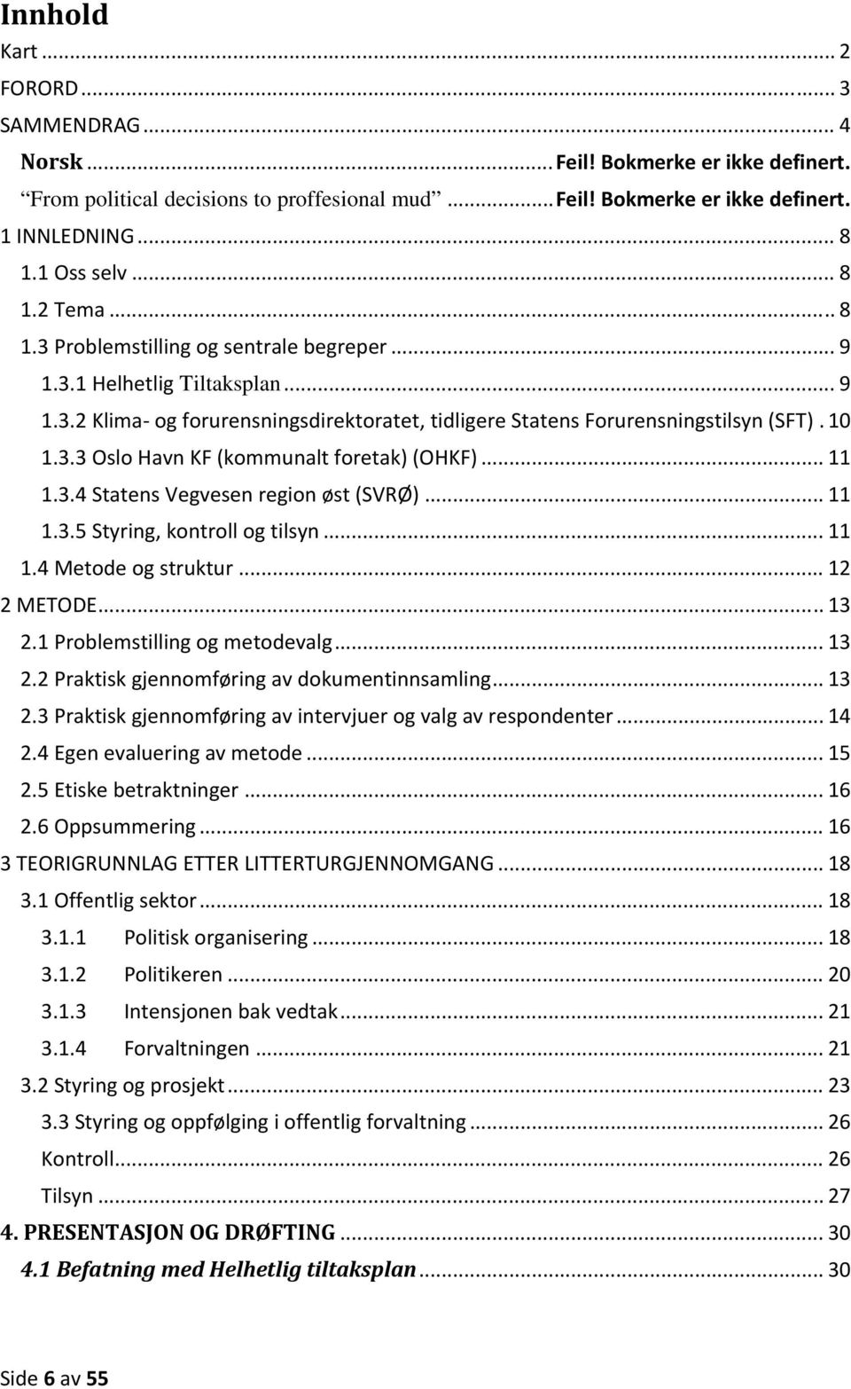 .. 11 1.3.4 Statens Vegvesen region øst (SVRØ)... 11 1.3.5 Styring, kontroll og tilsyn... 11 1.4 Metode og struktur... 12 2 METODE... 13 2.1 Problemstilling og metodevalg... 13 2.2 Praktisk gjennomføring av dokumentinnsamling.