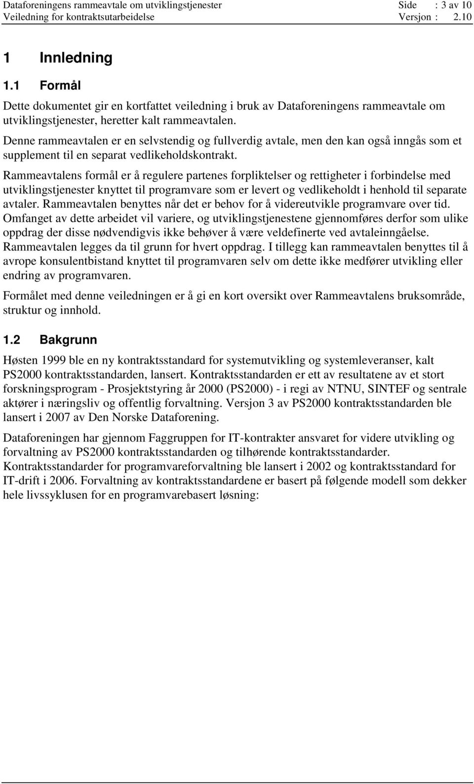 Denne rammeavtalen er en selvstendig og fullverdig avtale, men den kan også inngås som et supplement til en separat vedlikeholdskontrakt.