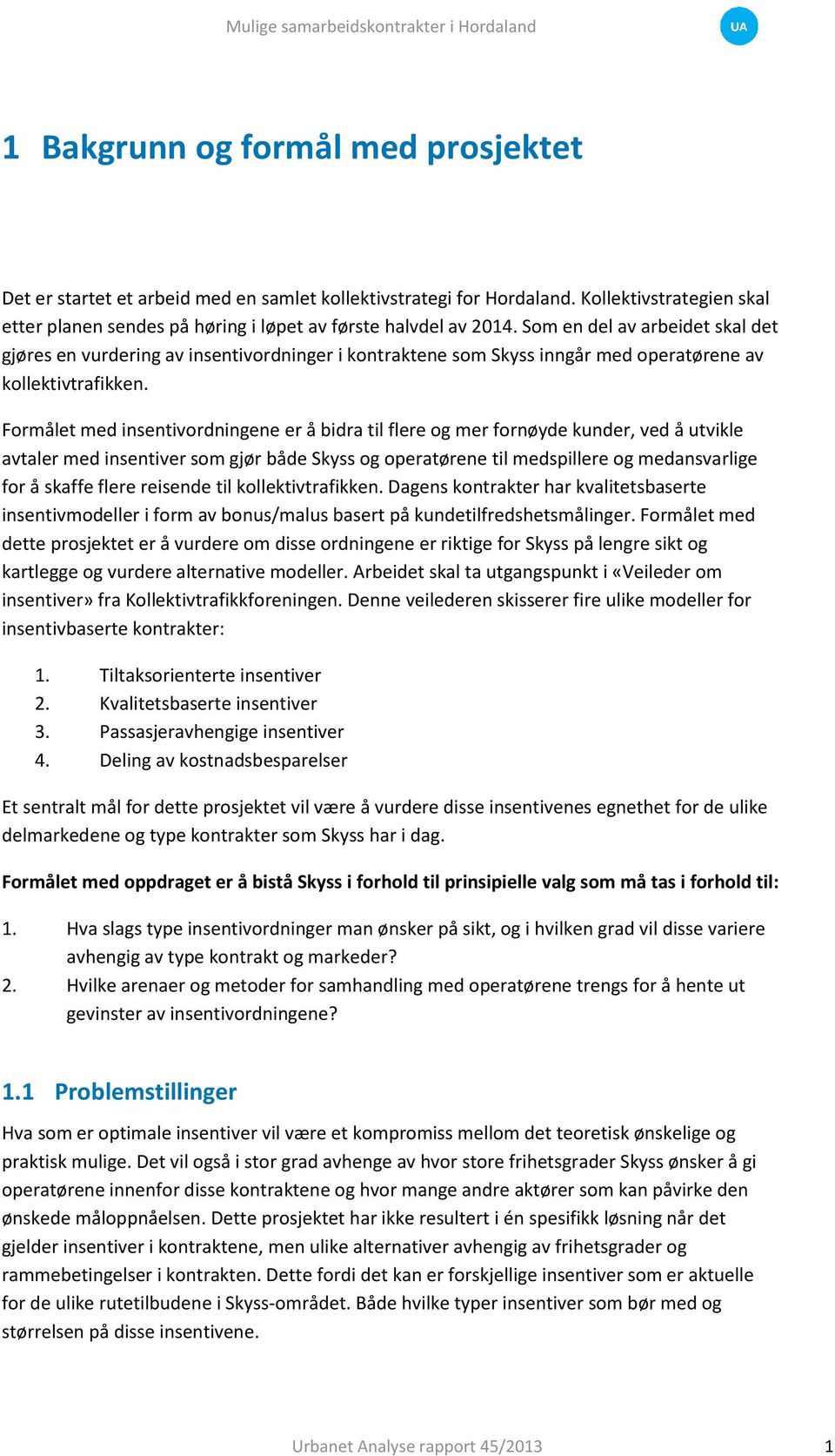 Formålet med insentivordningene er å bidra til flere og mer fornøyde kunder, ved å utvikle avtaler med insentiver som gjør både Skyss og operatørene til medspillere og medansvarlige for å skaffe